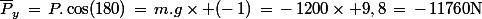 \bar{P}_y\,=\,P.\cos(180)\,=\,m.g\times (-\,1)\,=\,-\,1\ 200\times 9,8\,=\,-\,11\ 760\ \rm{N}