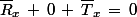 \bar{R}_x\,+\,0\,+\,\bar{T}_x\,=\,0