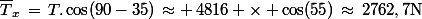 \bar{T}_x\,=\,T.\cos(90-35)\,\approx \,4\ 816 \times \cos(55)\,\approx\,2\ 762,7\ \rm{N}
