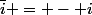 \bar{i} = - i