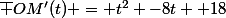 \bar {OM'}(t) = t^2 -8t +18