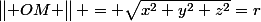 \begin{Vmatrix} OM \end{Vmatrix} = \sqrt{x^2+y^2+z^2}=r