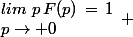 \begin{array}{11}lim\,\,p\,F(p)\,=\,1\\p\rightarrow 0\end{array} 