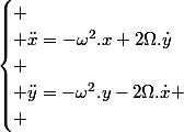 \begin{cases}
 \\ \ddot{x}=-\omega^{2}.x+2\Omega.\dot{y}\\
 \\ \ddot{y}=-\omega^{2}.y-2\Omega.\dot{x}
 \\ \end{cases}