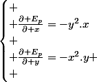 \begin{cases}
 \\ \frac{\partial E_{p}}{\partial x}=-y^{2}.x\\
 \\ \frac{\partial E_{p}}{\partial y}=-x^{2}.y
 \\ \end{cases}