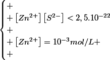 \begin{cases}
 \\ \left[Zn^{2+}\right]\left[S^{2-}\right]<2,5.10^{-22}\\
 \\ \left[Zn^{2+}\right]=10^{-3}mol/L
 \\ \end{cases}