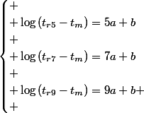 \begin{cases}
 \\ \log\left(t_{r5}-t_{m}\right)=5a+b\\
 \\ \log\left(t_{r7}-t_{m}\right)=7a+b\\
 \\ \log\left(t_{r9}-t_{m}\right)=9a+b
 \\ \end{cases}