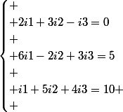 \begin{cases}
 \\ 2i1+3i2-i3=0\\
 \\ 6i1-2i2+3i3=5\\
 \\ i1+5i2+4i3=10
 \\ \end{cases}