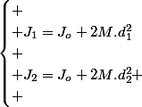 \begin{cases}
 \\ J_{1}=J_{o}+2M.d_{1}^{2}\\
 \\ J_{2}=J_{o}+2M.d_{2}^{2}
 \\ \end{cases}