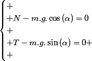 \begin{cases}
 \\ N-m.g.\cos\left(\alpha\right)=0\\
 \\ T-m.g.\sin\left(\alpha\right)=0
 \\ \end{cases}