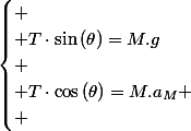 \begin{cases}
 \\ T\cdot\sin\left(\theta\right)=M.g\\
 \\ T\cdot\cos\left(\theta\right)=M.a_{M}
 \\ \end{cases}