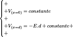 \begin{cases}
 \\ V_{(x=0)}=constante\\
 \\ V_{(x=d)}=-E.d+constante
 \\ \end{cases}