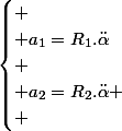 \begin{cases}
 \\ a_{1}=R_{1}.\ddot{\alpha}\\
 \\ a_{2}=R_{2}.\ddot{\alpha}
 \\ \end{cases}