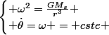 \begin{cases} \omega^2=\frac{GM_{s}}{r^3} \\ \dot{\theta}=\omega = cste \end{cases}