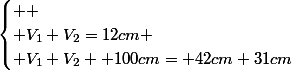 \begin{cases} 
 \\ V_{1}+V_{2}=12cm \\ V_{1}+V_{2} +100cm= 42cm+31cm\end{cases}