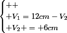 \begin{cases} 
 \\ V_{1}=12cm-V_{2}\\ V_{2} = 6cm\end{cases}