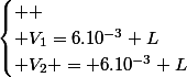 \begin{cases} 
 \\ V_{1}=6.10^{-3} L\\ V_{2} = 6.10^{-3} L\end{cases}