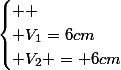 \begin{cases} 
 \\ V_{1}=6cm\\ V_{2} = 6cm\end{cases}