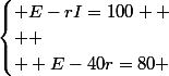 \begin{cases} E-rI=100 
 \\ 
 \\  E-40r=80 \end{cases}