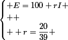 \begin{cases} E=100+rI
 \\ 
 \\  r=\dfrac{20}{39} \end{cases}