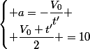 \begin{cases} a=-\dfrac{V_{0}}{t'} \\ \dfrac{V_{0} t'}{2} =10\end{cases}