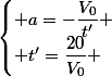 \begin{cases} a=-\dfrac{V_{0}}{t'} \\ t'=\dfrac{20}{V_{0}} \end{cases}