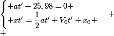 \begin{cases} at'+25,98=0 \\ xt'=\dfrac{1}{2}at'+V_{0}t'+x_{0} \end{cases}
 \\ 