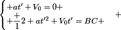 \begin{cases} at'+V_0=0 \\ \dfrac 12 at'^2+V_0t'=BC \end{cases} \\&nbsp;&nbsp;