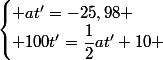 \begin{cases} at'=-25,98 \\ 100t'=\dfrac{1}{2}at'+10 \end{cases}