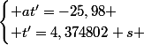 \begin{cases} at'=-25,98 \\ t'=4,374802 s \end{cases}