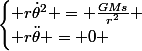 \begin{cases} r\dot{\theta}^2 = \frac{GM_{}s}{r^2} \\ r\ddot{\theta} = 0 \end{cases}