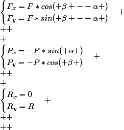&nbsp;&nbsp;\overrightarrow{P}&nbsp;&nbsp;\begin{cases}P_x=-P*sin( \alpha )\\P_y=-P*cos( \beta )\end{cases} \\  \\ &nbsp;&nbsp;\overrightarrow{F}&nbsp;&nbsp;\begin{cases}F_x=F*cos( \beta - \alpha )\\F_y=F*sin( \beta - \alpha )\end{cases} \\  \\ &nbsp;&nbsp;\overrightarrow{R}&nbsp;&nbsp;\begin{cases}R_x=0\\R_y=R\end{cases} \\  \\  