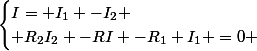 \begin{cases}I= I_1 -I_2 \\ R_2I_2 -RI -R_1 I_1 =0 \end{cases}