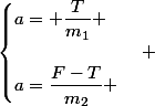 \begin{cases}a= \dfrac{T}{m_1} \\\\a=\dfrac{F-T}{m_2} \end{cases} 