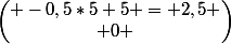 \begin{pmatrix} -0,5*5+5 = 2,5 \\ 0 \end{pmatrix}
