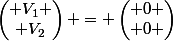 \begin{pmatrix} V_1 \\ V_2\end{pmatrix} = \begin{pmatrix} 0 \\ 0 \end{pmatrix}