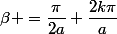 \beta =\dfrac{\pi}{2a}+\dfrac{2k\pi}{a}