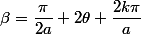 \beta=\dfrac{\pi}{2a}+2\theta+\dfrac{2k\pi}{a}