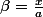 \beta=\frac{x}{a}