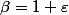 \beta=1+\varepsilon