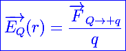 \blue\Large\boxed{\vec{E_Q}(r)=\frac{\vec{F}_{Q\rightarrow q}}{q}}