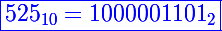 \blue\Large\boxed{525_{10}=1000001101_{2}}