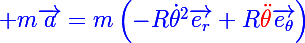 \blue\Large m\vec{a}=m\left(-R\dot{\theta}^2\vec{e_r}+R\red{\ddot{\theta}}\blue\vec{e_\theta}\right)