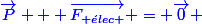 \blue{\overrightarrow{P} + \overrightarrow{F_{ \acute{e}lec }} = \overrightarrow{0}} 