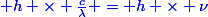 \blue h \times \frac{c}{\lambda} = h \times \nu
