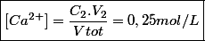 \boxed{[Ca^{2+}]=\frac{C_2.V_2}{Vtot}=0,25mol/L}