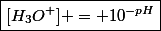 \boxed{[H_3O^+] = 10^{-pH}}