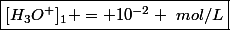\boxed{[H_3O^+]_1 = 10^{-2} ~mol/L}