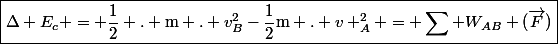 \boxed{\Delta E_c = \dfrac{1}{2} . \text{m} . v_B^2-\dfrac{1}{2}\text{m} . v _A^2 = \sum W_{AB} (\overrightarrow{F})}