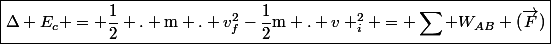\boxed{\Delta E_c = \dfrac{1}{2} . \text{m} . v_f^2-\dfrac{1}{2}\text{m} . v _i^2 = \sum W_{AB} (\overrightarrow{F})}